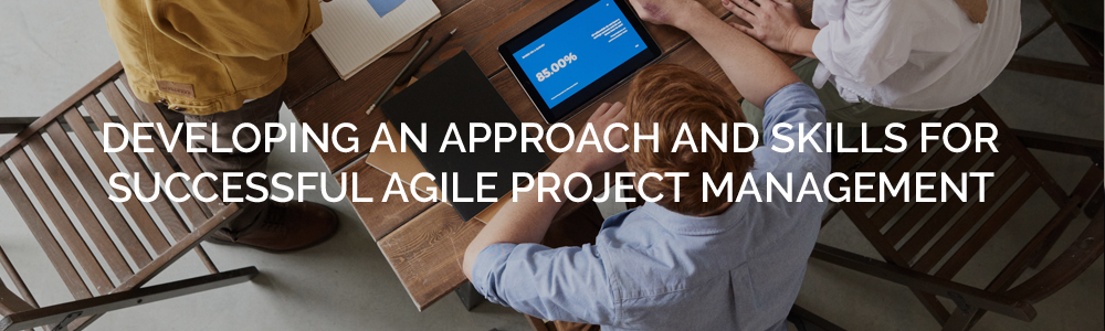 Developing an approach and skills for successful agile project management