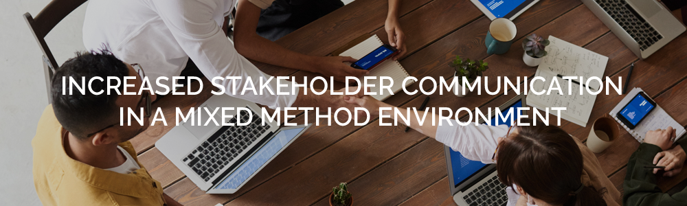 Increased stakeholder communication in a mixed method environment